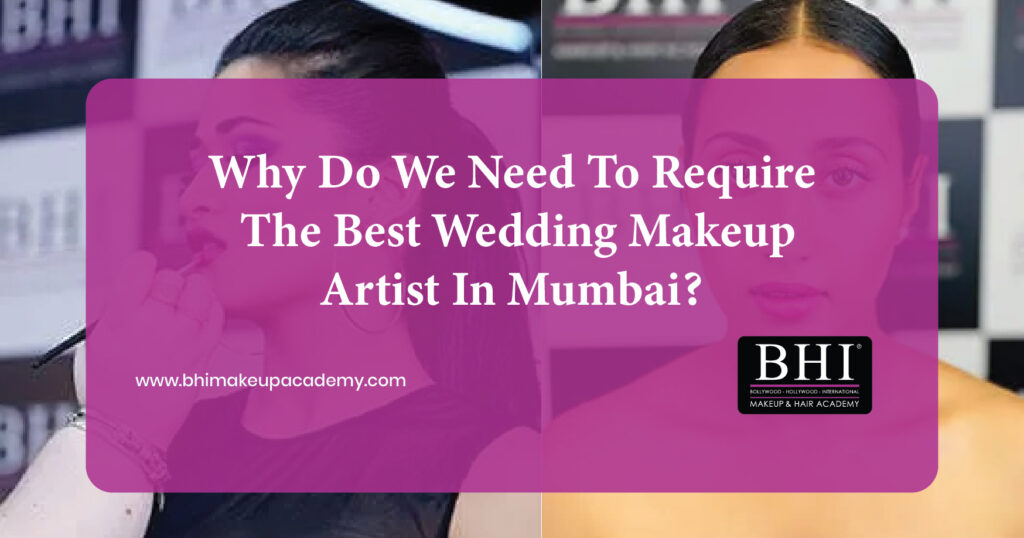 Why do we need to require the best wedding makeup artist in Mumbai?